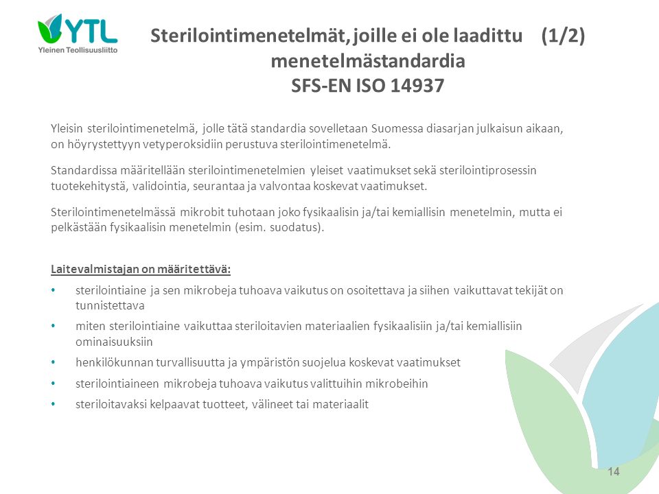 Sterilointimenetelmät, joille ei ole laadittu (1/2) menetelmästandardia SFS-EN ISO Yleisin sterilointimenetelmä, jolle tätä standardia sovelletaan Suomessa diasarjan julkaisun aikaan, on höyrystettyyn vetyperoksidiin perustuva sterilointimenetelmä.