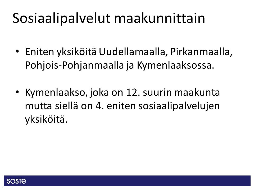 Sosiaalipalvelut maakunnittain Eniten yksiköitä Uudellamaalla, Pirkanmaalla, Pohjois-Pohjanmaalla ja Kymenlaaksossa.