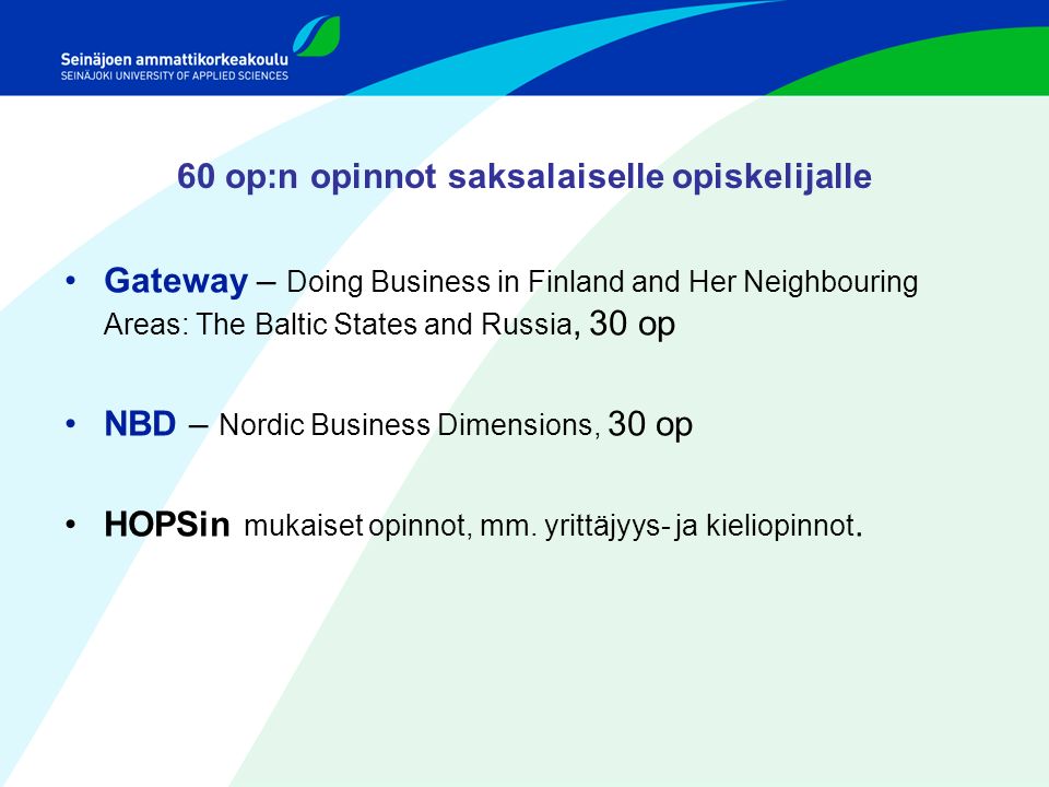 60 op:n opinnot saksalaiselle opiskelijalle Gateway – Doing Business in Finland and Her Neighbouring Areas: The Baltic States and Russia, 30 op NBD – Nordic Business Dimensions, 30 op HOPSin mukaiset opinnot, mm.
