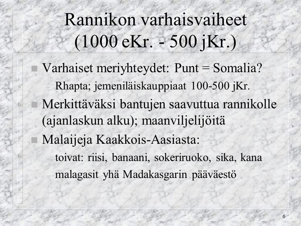 6 Rannikon varhaisvaiheet (1000 eKr jKr.) n Varhaiset meriyhteydet: Punt = Somalia.