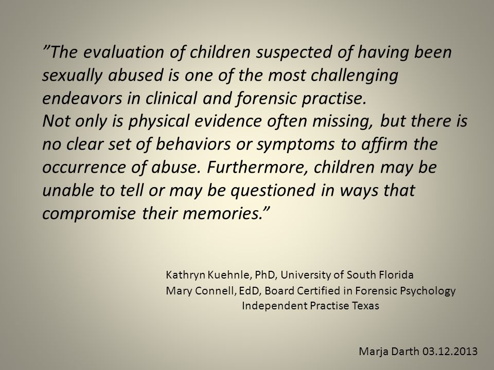 Marja Darth The evaluation of children suspected of having been sexually abused is one of the most challenging endeavors in clinical and forensic practise.