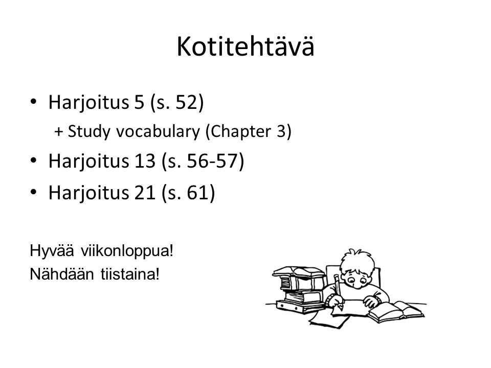 Kotitehtävä Harjoitus 5 (s. 52) + Study vocabulary (Chapter 3) Harjoitus 13 (s.