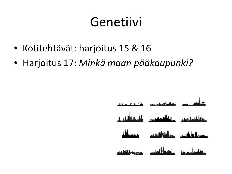 Genetiivi Kotitehtävät: harjoitus 15 & 16 Harjoitus 17: Minkä maan pääkaupunki