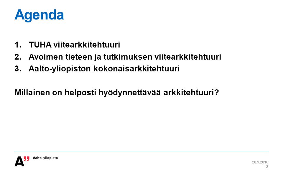 Agenda 1.TUHA viitearkkitehtuuri 2.Avoimen tieteen ja tutkimuksen viitearkkitehtuuri 3.Aalto-yliopiston kokonaisarkkitehtuuri Millainen on helposti hyödynnettävää arkkitehtuuri.