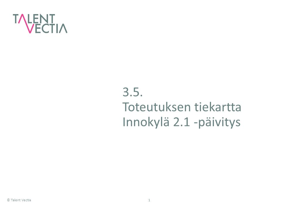 © Talent Vectia Toteutuksen tiekartta Innokylä 2.1 -päivitys