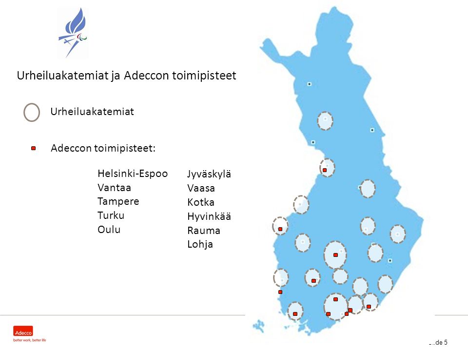 Slide 5 Urheiluakatemiat ja Adeccon toimipisteet Urheiluakatemiat Adeccon toimipisteet: Helsinki-Espoo Vantaa Tampere Turku Oulu Jyväskylä Vaasa Kotka Hyvinkää Rauma Lohja