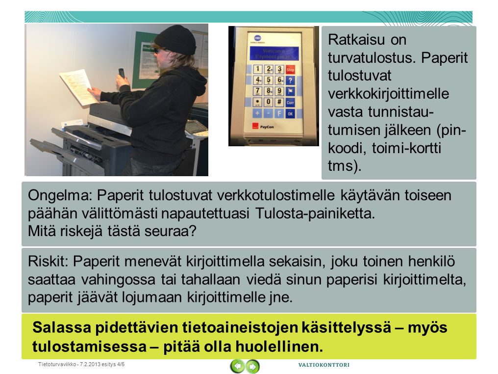 Tietoturvaviikko esitys 4/5 Salassa pidettävien tietoaineistojen käsittelyssä – myös tulostamisessa – pitää olla huolellinen.