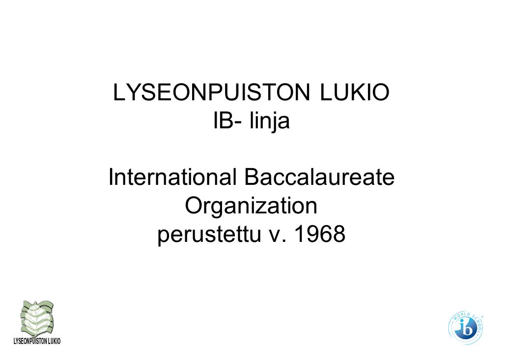 LYSEONPUISTON LUKIO IB- linja International Baccalaureate Organization perustettu v. 1968