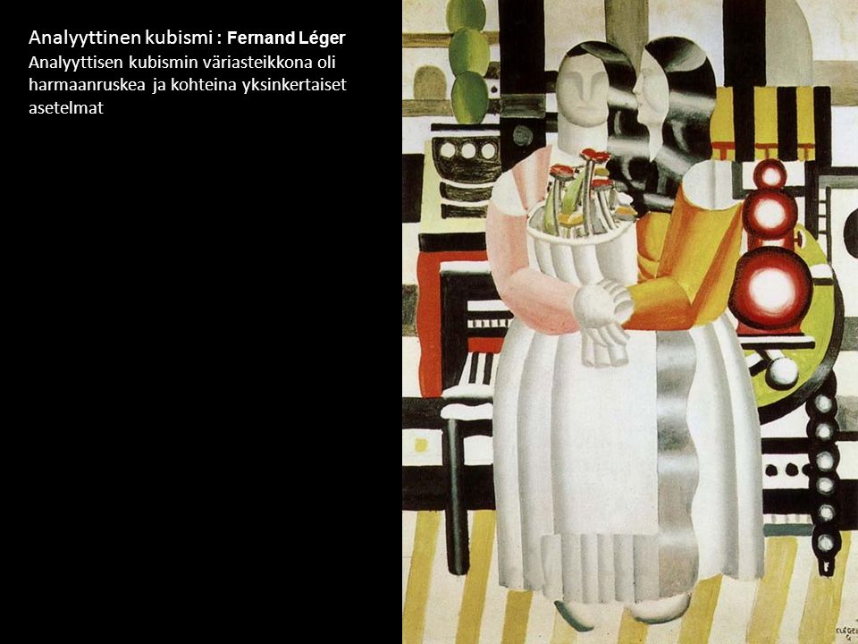Analyyttinen kubismi : Fernand Léger Analyyttisen kubismin väriasteikkona oli harmaanruskea ja kohteina yksinkertaiset asetelmat.