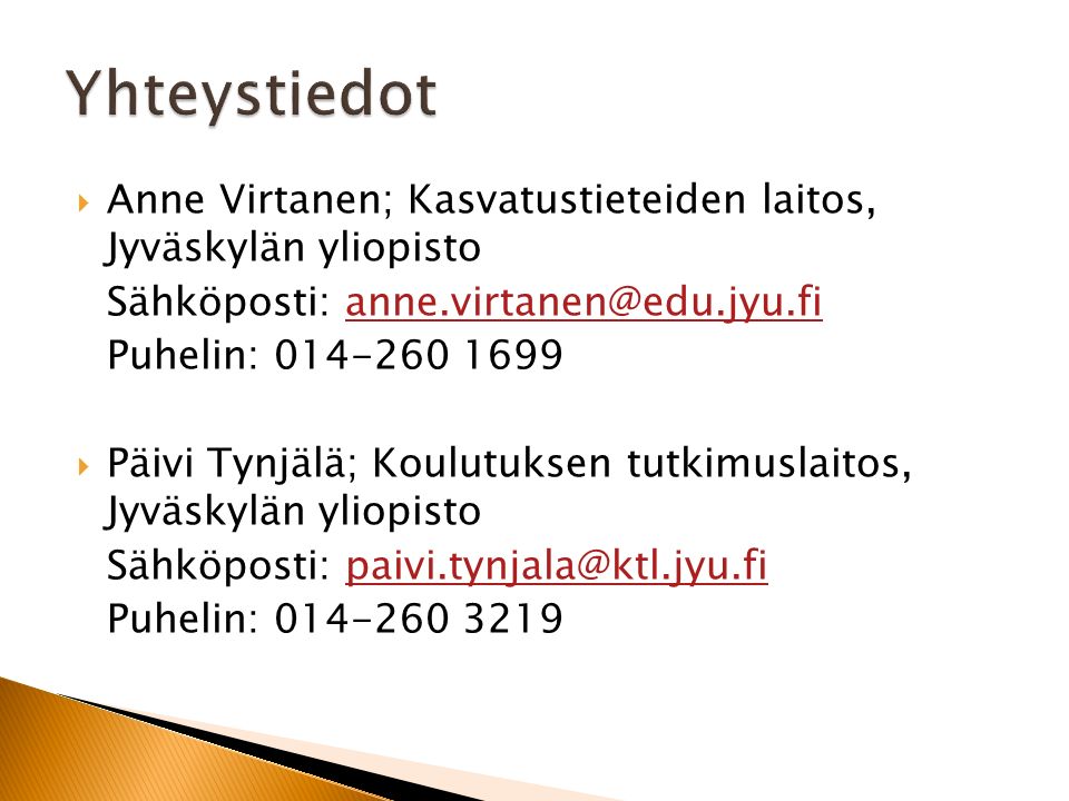  Anne Virtanen; Kasvatustieteiden laitos, Jyväskylän yliopisto Sähköposti: Puhelin:  Päivi Tynjälä; Koulutuksen tutkimuslaitos, Jyväskylän yliopisto Sähköposti: Puhelin: