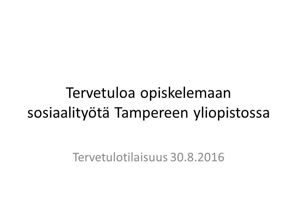 Tervetuloa opiskelemaan sosiaalityötä Tampereen yliopistossa Tervetulotilaisuus