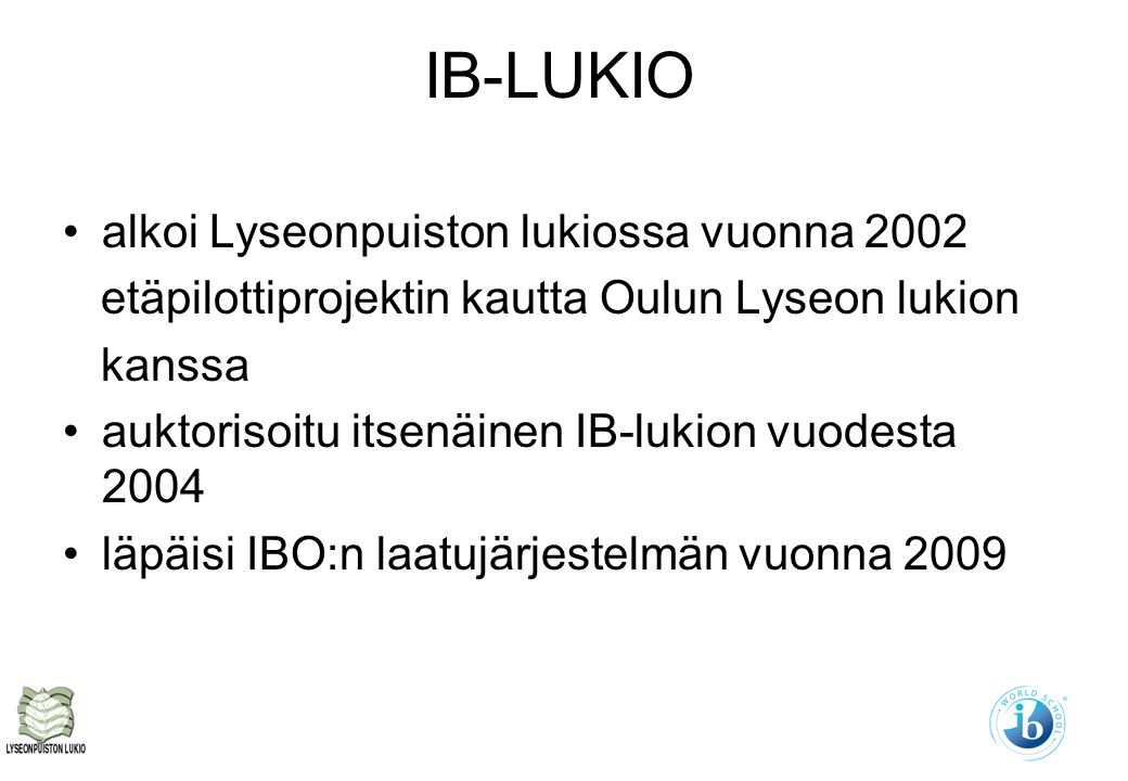 IB-LUKIO alkoi Lyseonpuiston lukiossa vuonna 2002 etäpilottiprojektin kautta Oulun Lyseon lukion kanssa auktorisoitu itsenäinen IB-lukion vuodesta 2004 läpäisi IBO:n laatujärjestelmän vuonna 2009