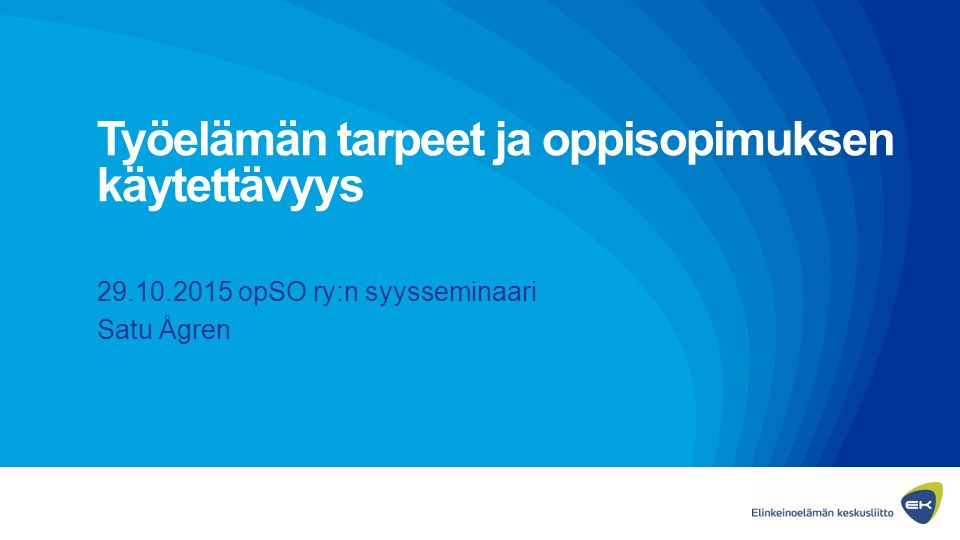Työelämän tarpeet ja oppisopimuksen käytettävyys opSO ry:n syysseminaari Satu Ågren