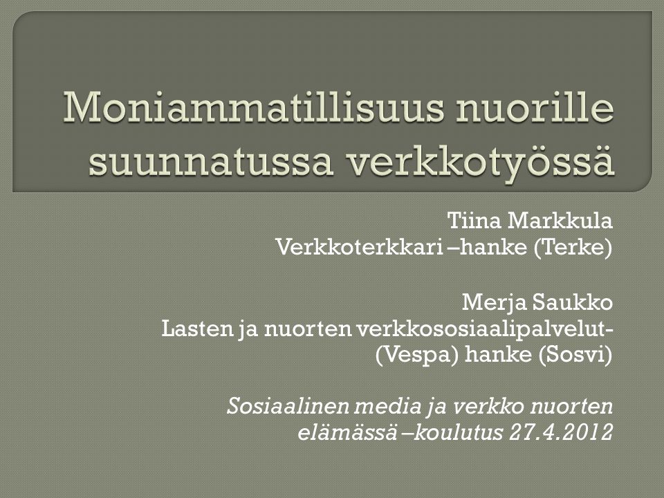 Tiina Markkula Verkkoterkkari –hanke (Terke) Merja Saukko Lasten ja nuorten verkkososiaalipalvelut- (Vespa) hanke (Sosvi) Sosiaalinen media ja verkko nuorten elämässä –koulutus