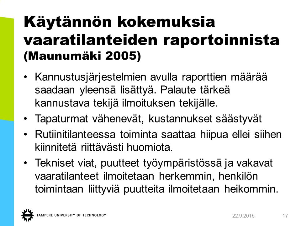 Käytännön kokemuksia vaaratilanteiden raportoinnista (Maunumäki 2005) Kannustusjärjestelmien avulla raporttien määrää saadaan yleensä lisättyä.