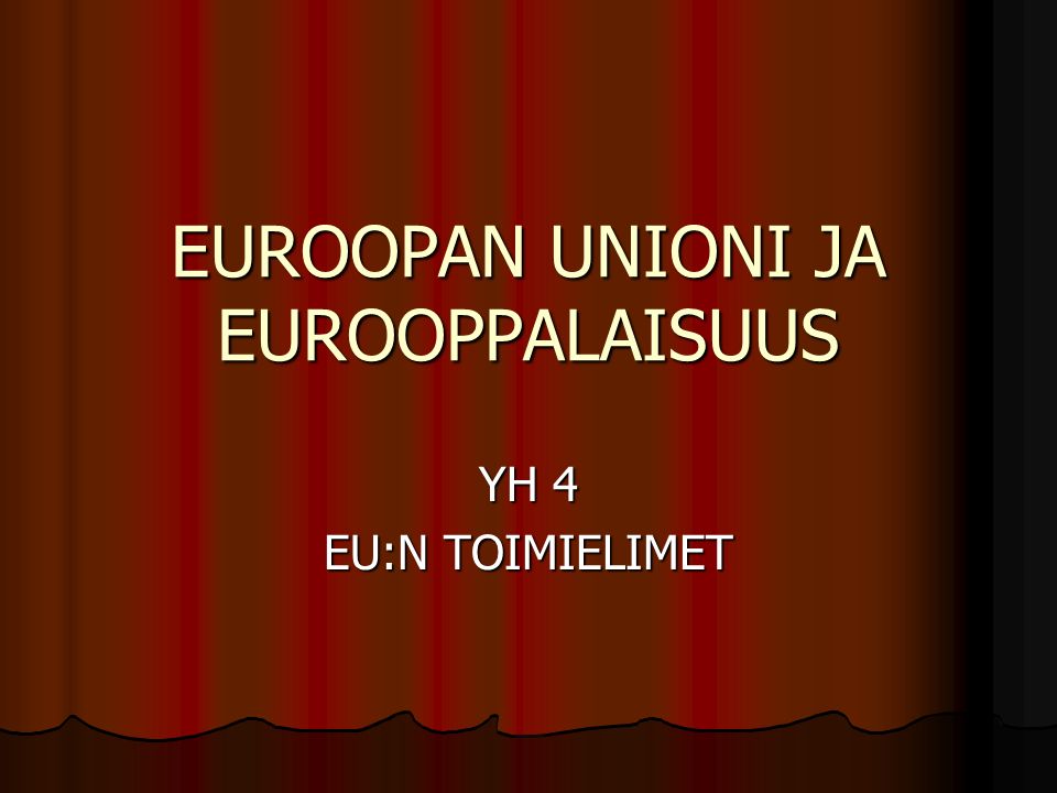 EUROOPAN UNIONI JA EUROOPPALAISUUS YH 4 EU:N TOIMIELIMET