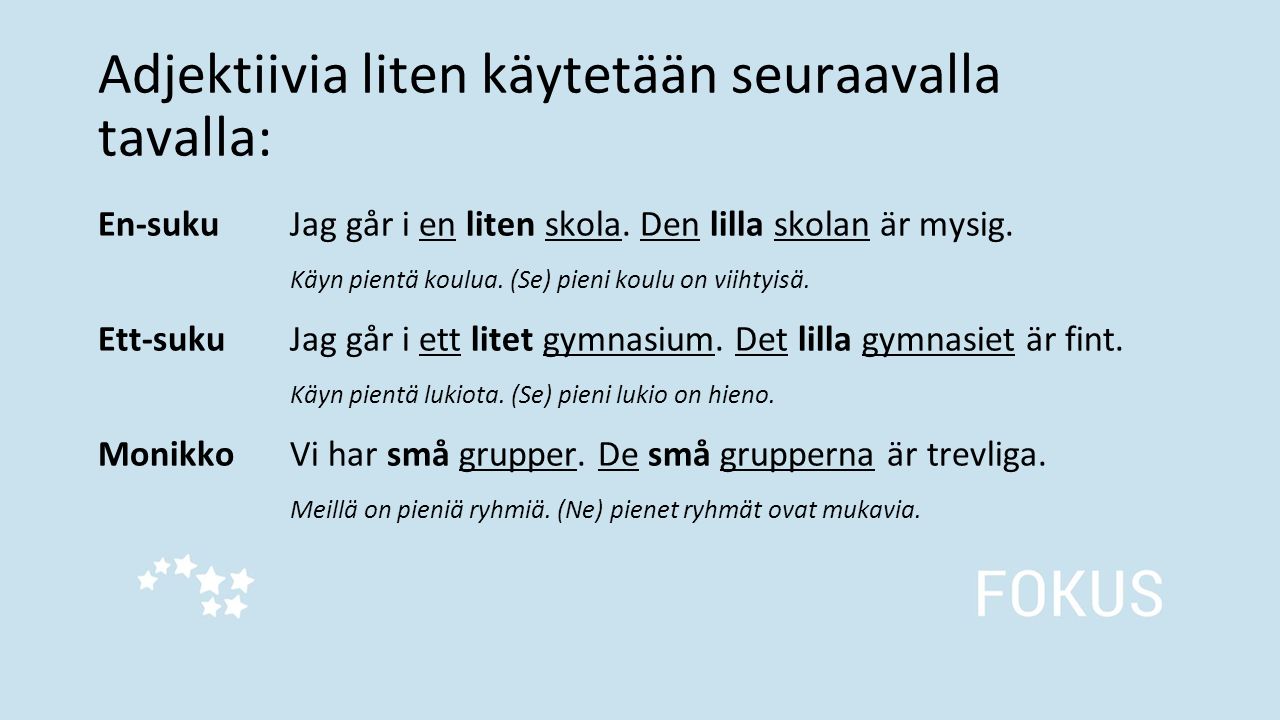 Adjektiivia liten käytetään seuraavalla tavalla: En-suku Jag går i en liten skola.
