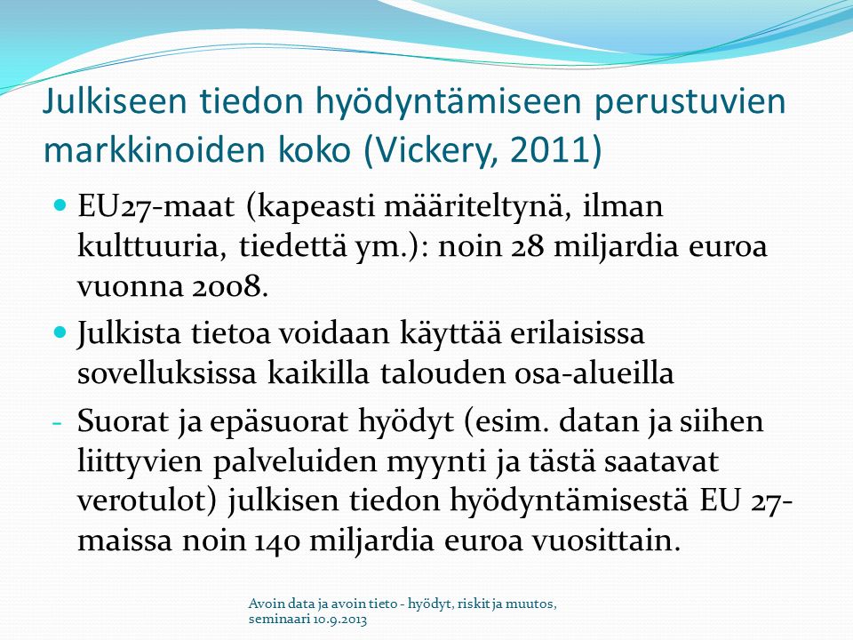 Julkiseen tiedon hyödyntämiseen perustuvien markkinoiden koko (Vickery, 2011) EU27-maat (kapeasti määriteltynä, ilman kulttuuria, tiedettä ym.): noin 28 miljardia euroa vuonna 2008.