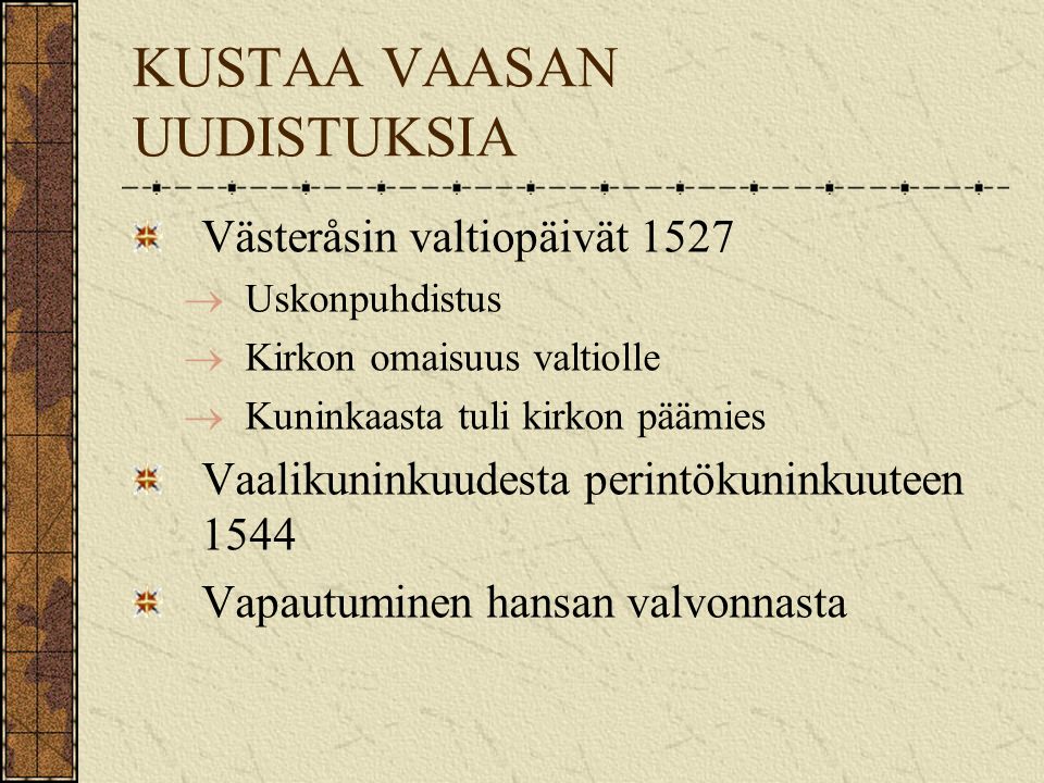 KUSTAA VAASAN UUDISTUKSIA Västeråsin valtiopäivät 1527  Uskonpuhdistus  Kirkon omaisuus valtiolle  Kuninkaasta tuli kirkon päämies Vaalikuninkuudesta perintökuninkuuteen 1544 Vapautuminen hansan valvonnasta