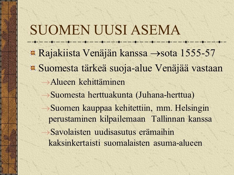SUOMEN UUSI ASEMA Rajakiista Venäjän kanssa  sota Suomesta tärkeä suoja-alue Venäjää vastaan  Alueen kehittäminen  Suomesta herttuakunta (Juhana-herttua)  Suomen kauppaa kehitettiin, mm.