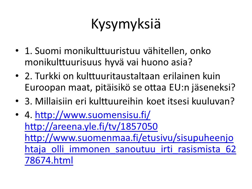 Kysymyksiä 1. Suomi monikulttuuristuu vähitellen, onko monikulttuurisuus hyvä vai huono asia.