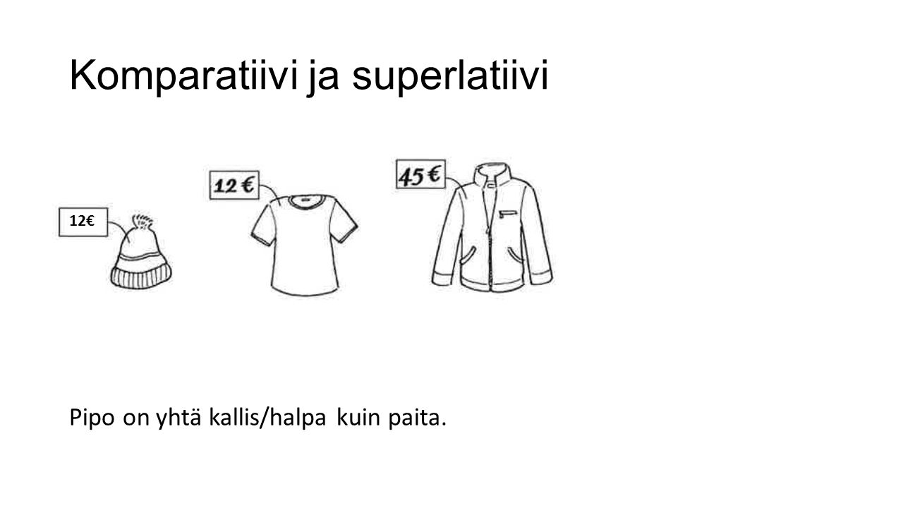 Komparatiivi ja superlatiivi Pipo on yhtä kallis/halpa kuin paita. 12€