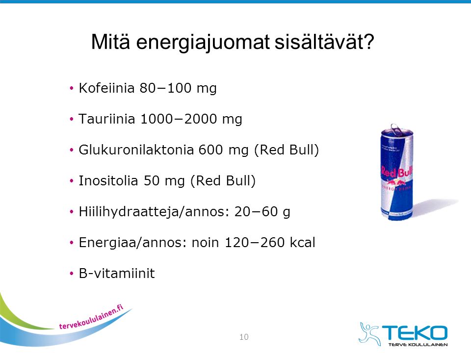 Kofeiinia 80−100 mg Tauriinia 1000−2000 mg Glukuronilaktonia 600 mg (Red Bull) Inositolia 50 mg (Red Bull) Hiilihydraatteja/annos: 20−60 g Energiaa/annos: noin 120−260 kcal B-vitamiinit Mitä energiajuomat sisältävät.