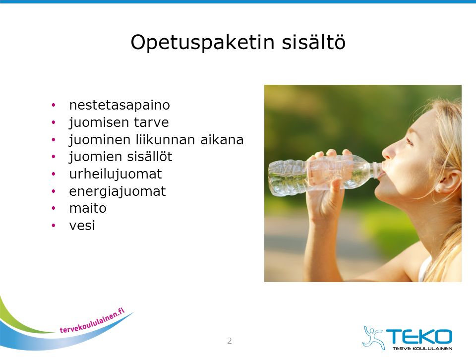 Opetuspaketin sisältö nestetasapaino juomisen tarve juominen liikunnan aikana juomien sisällöt urheilujuomat energiajuomat maito vesi 2