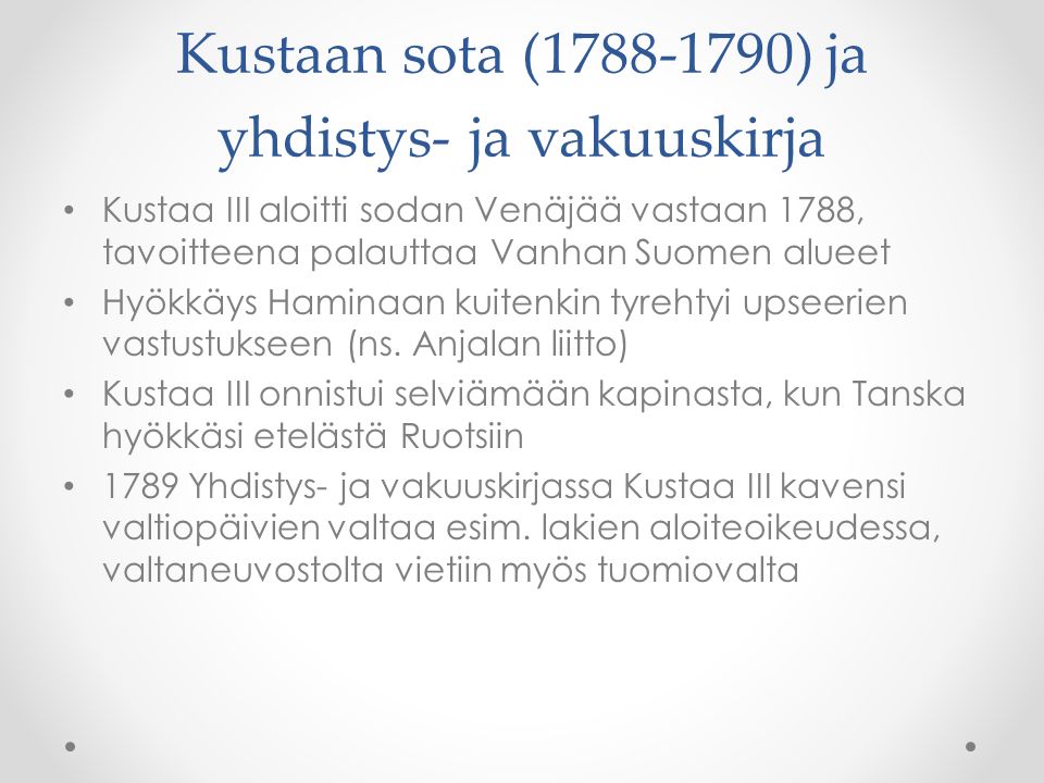 Kustaan sota ( ) ja yhdistys- ja vakuuskirja Kustaa III aloitti sodan Venäjää vastaan 1788, tavoitteena palauttaa Vanhan Suomen alueet Hyökkäys Haminaan kuitenkin tyrehtyi upseerien vastustukseen (ns.