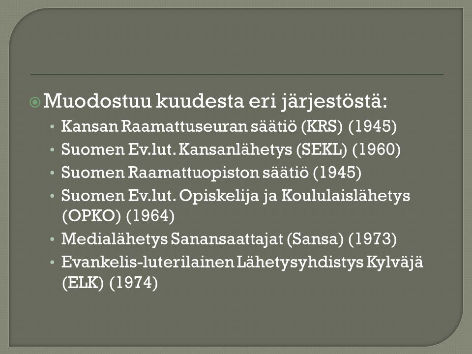  Muodostuu kuudesta eri järjestöstä: Kansan Raamattuseuran säätiö (KRS) (1945) Suomen Ev.lut.