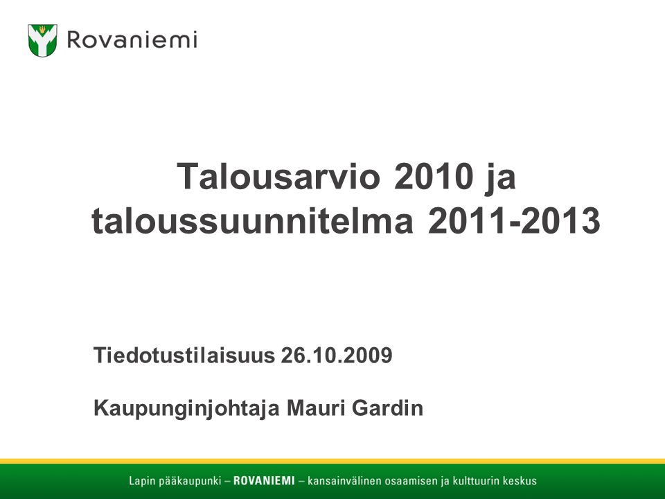 Talousarvio 2010 ja taloussuunnitelma Tiedotustilaisuus Kaupunginjohtaja Mauri Gardin