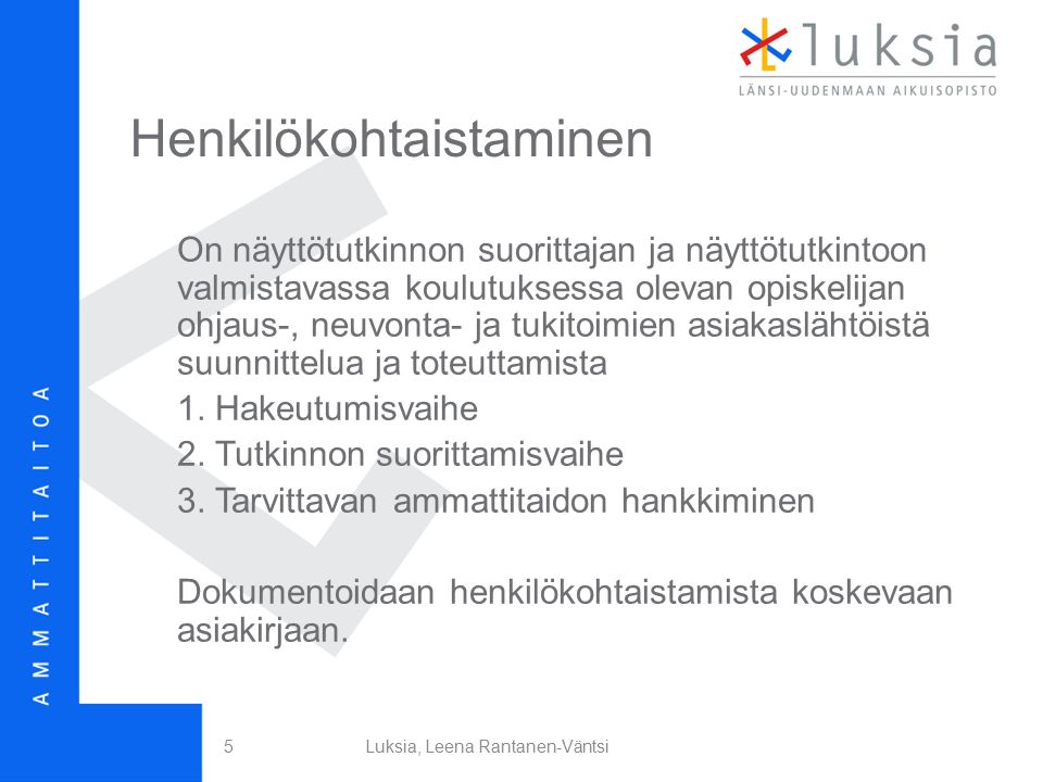 Henkilökohtaistaminen Luksia, Leena Rantanen-Väntsi5 On näyttötutkinnon suorittajan ja näyttötutkintoon valmistavassa koulutuksessa olevan opiskelijan ohjaus-, neuvonta- ja tukitoimien asiakaslähtöistä suunnittelua ja toteuttamista 1.