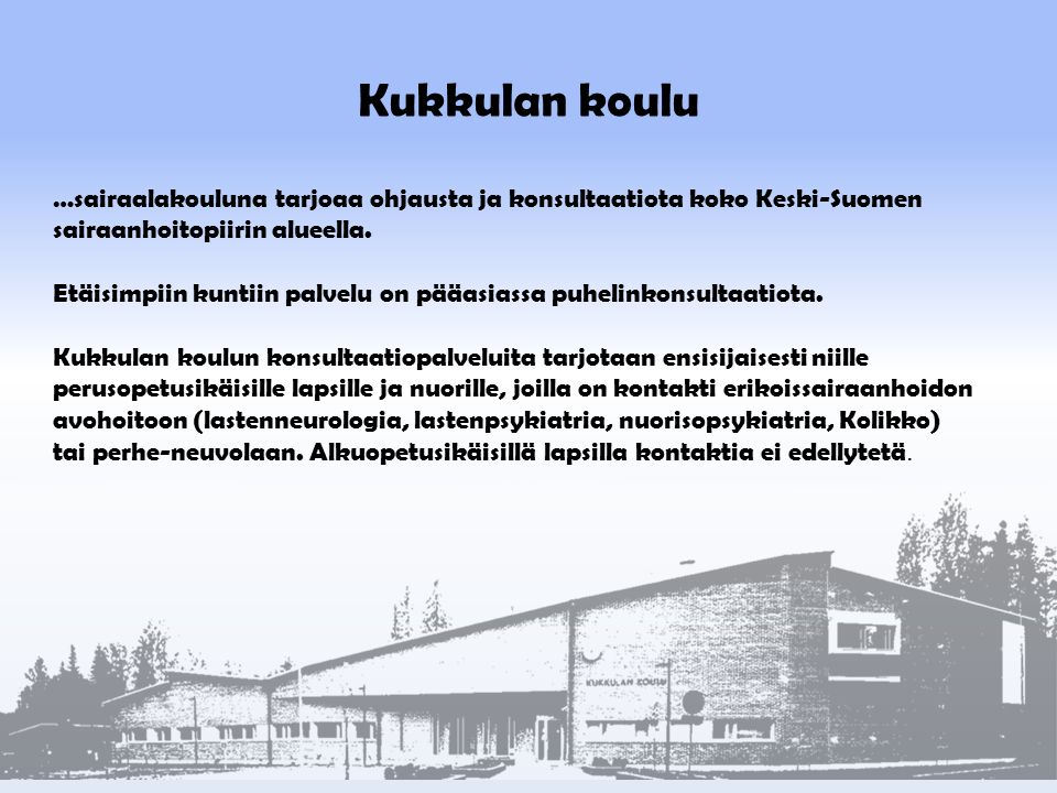 Kukkulan koulu …sairaalakouluna tarjoaa ohjausta ja konsultaatiota koko Keski-Suomen sairaanhoitopiirin alueella.