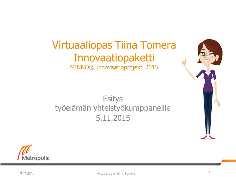 Virtuaaliopas Tiina Tomera Innovaatiopaketti MINNO® Innovaatioprojekti 2015 Esitys työelämän yhteistyökumppaneille Virtuaaliopas Tiina Tomera 1
