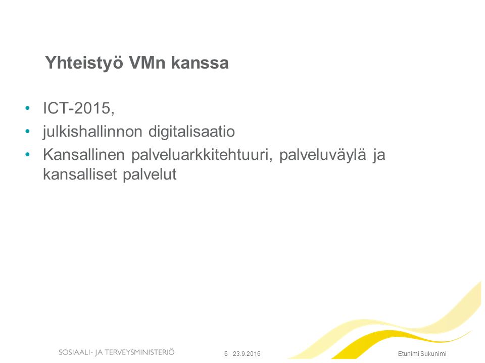 Etunimi Sukunimi ICT-2015, julkishallinnon digitalisaatio Kansallinen palveluarkkitehtuuri, palveluväylä ja kansalliset palvelut Yhteistyö VMn kanssa