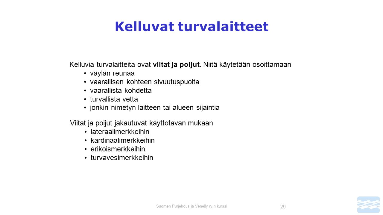 Suomen Purjehdus ja Veneily ry:n kurssi 29 Kelluvat turvalaitteet Kelluvia turvalaitteita ovat viitat ja poijut.