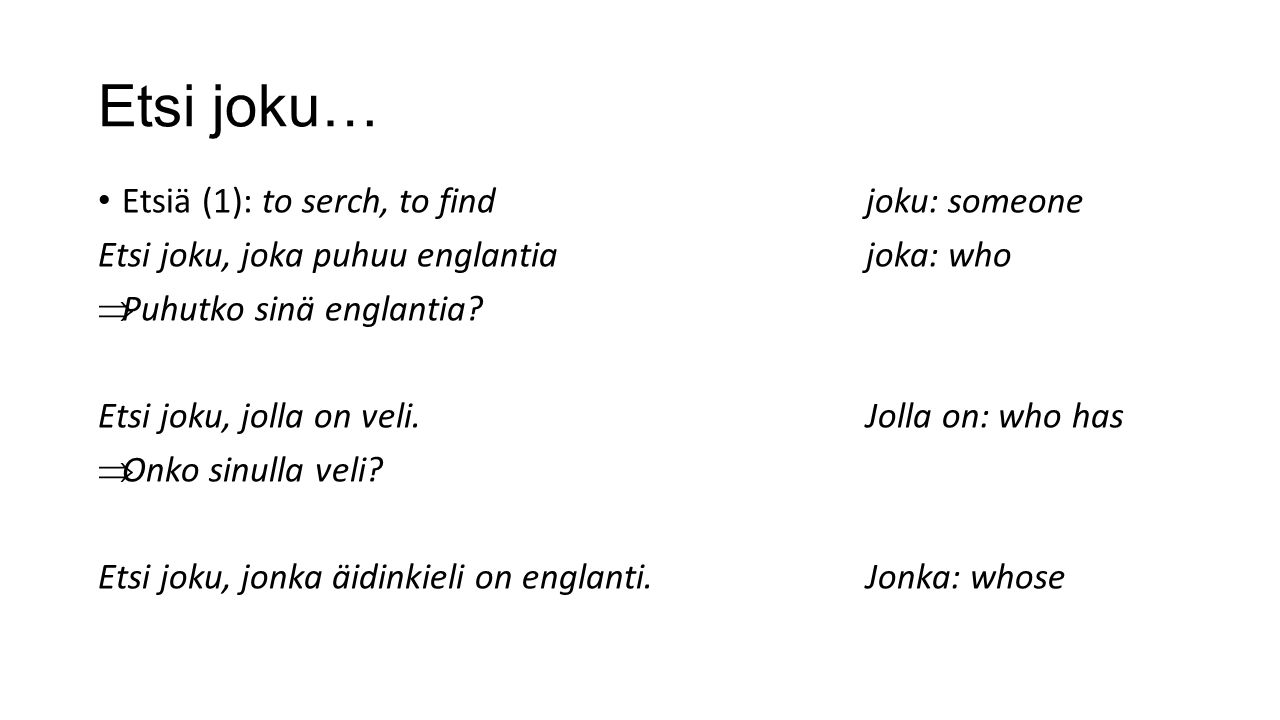 Etsi joku… Etsiä (1): to serch, to findjoku: someone Etsi joku, joka puhuu englantiajoka: who  Puhutko sinä englantia.
