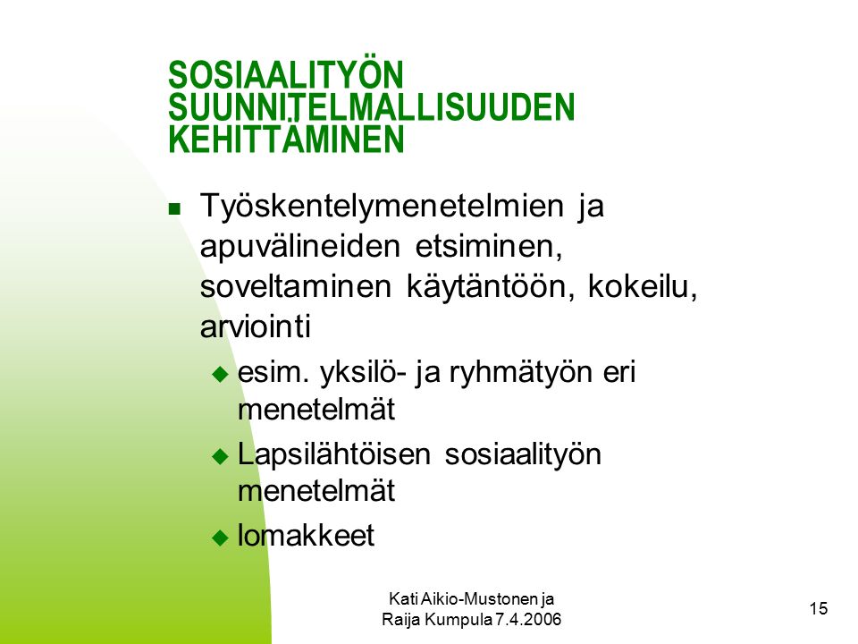 Kati Aikio-Mustonen ja Raija Kumpula SOSIAALITYÖN SUUNNITELMALLISUUDEN KEHITTÄMINEN Työskentelymenetelmien ja apuvälineiden etsiminen, soveltaminen käytäntöön, kokeilu, arviointi  esim.