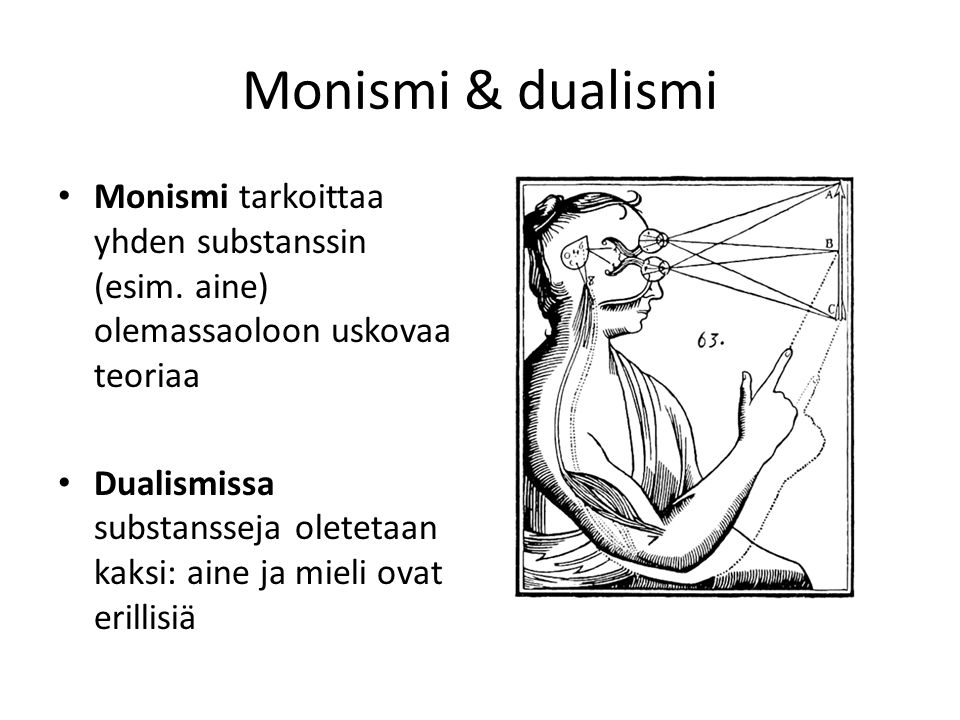 Monismi & dualismi Monismi tarkoittaa yhden substanssin (esim.