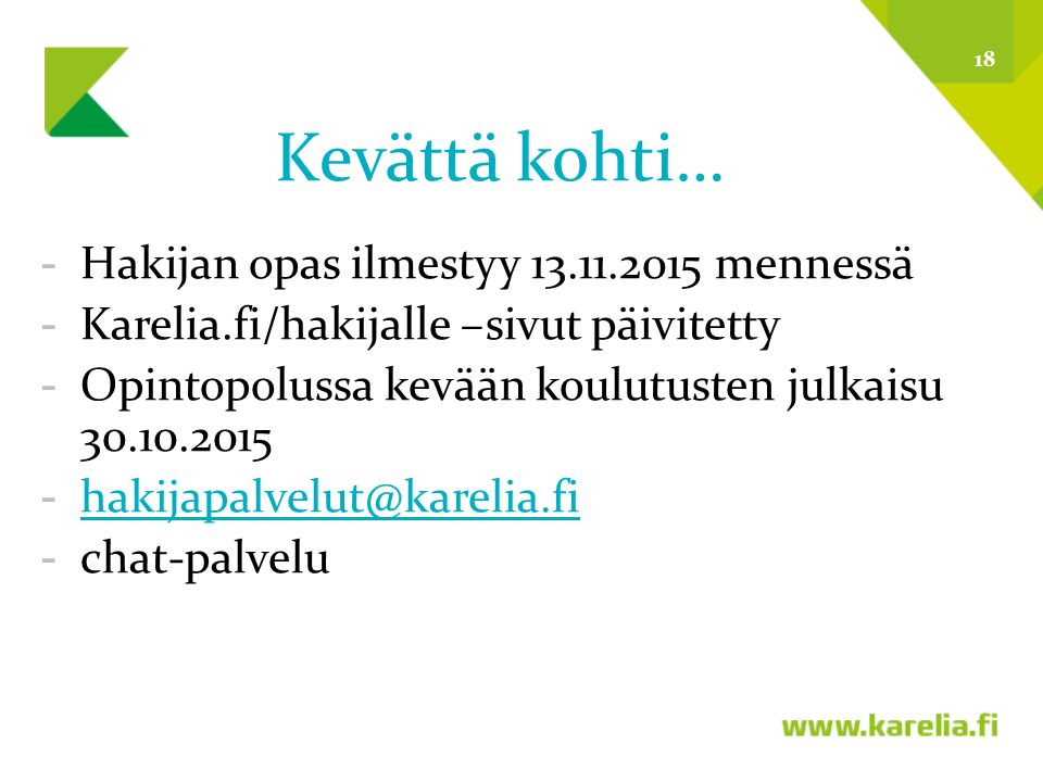 Kevättä kohti… -Hakijan opas ilmestyy mennessä -Karelia.fi/hakijalle –sivut päivitetty -Opintopolussa kevään koulutusten julkaisu chat-palvelu 18
