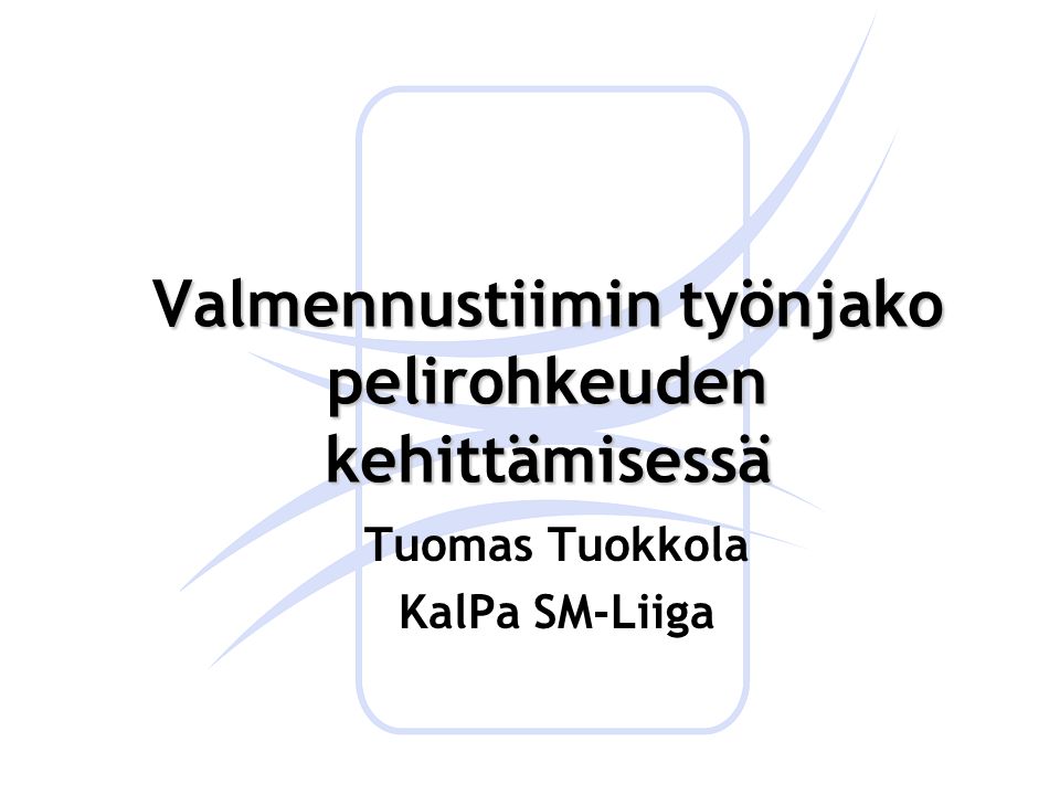 Valmennustiimin työnjako pelirohkeuden kehittämisessä Tuomas Tuokkola KalPa SM-Liiga