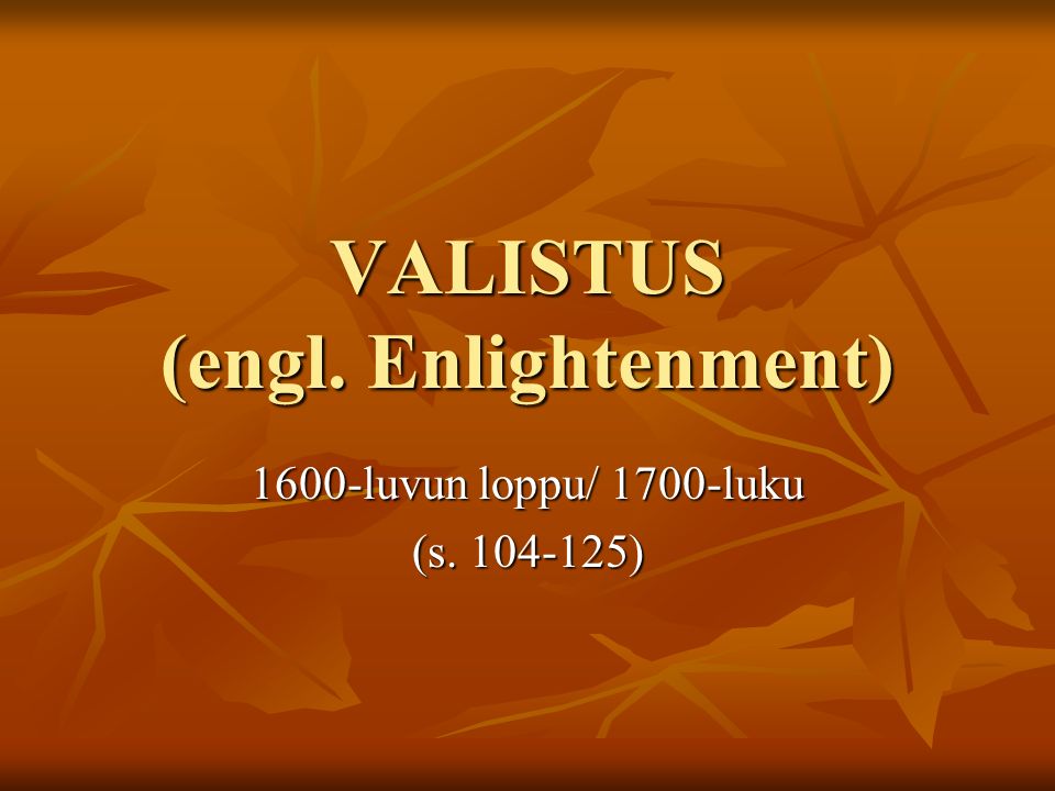 VALISTUS (engl. Enlightenment) 1600-luvun loppu/ 1700-luku (s )