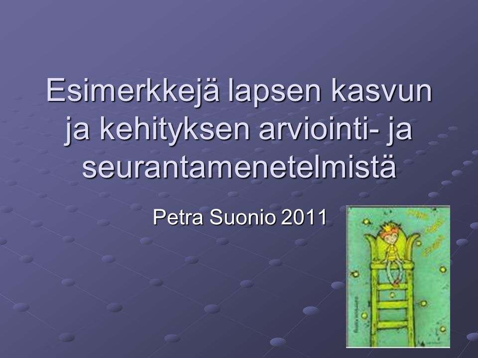Esimerkkejä lapsen kasvun ja kehityksen arviointi- ja seurantamenetelmistä Petra Suonio 2011