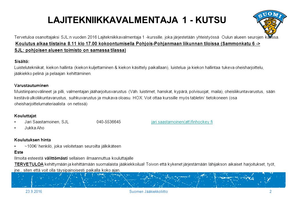 LAJITEKNIIKKAVALMENTAJA 1 - KUTSU Tervetuloa osanottajaksi SJL:n vuoden 2016 Lajitekniikkavalmentaja 1 -kurssille, joka järjestetään yhteistyössä Oulun alueen seurojen kanssa.