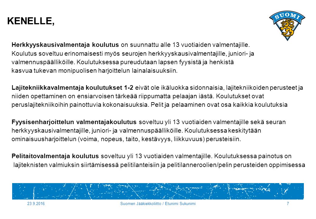 Suomen Jääkiekkoliitto / Etunimi Sukunimi7 KENELLE, Herkkyyskausivalmentaja koulutus on suunnattu alle 13 vuotiaiden valmentajille.