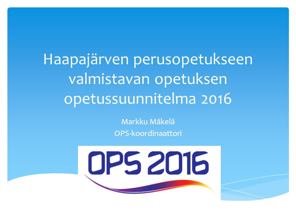 Haapajärven perusopetukseen valmistavan opetuksen opetussuunnitelma 2016 Markku Mäkelä OPS-koordinaattori