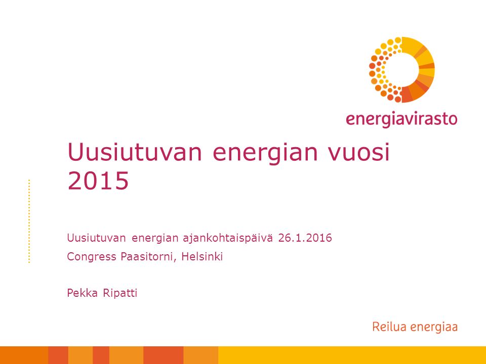 Uusiutuvan energian vuosi 2015 Uusiutuvan energian ajankohtaispäivä Congress Paasitorni, Helsinki Pekka Ripatti
