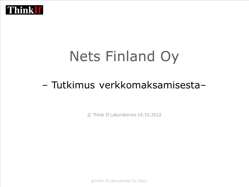 ©Think If Laboratories Oy 2012 Nets Finland Oy – Tutkimus verkkomaksamisesta– © Think If Laboratories