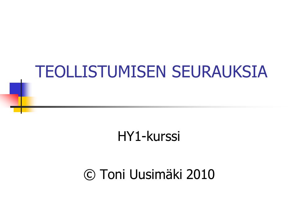 TEOLLISTUMISEN SEURAUKSIA HY1-kurssi © Toni Uusimäki 2010