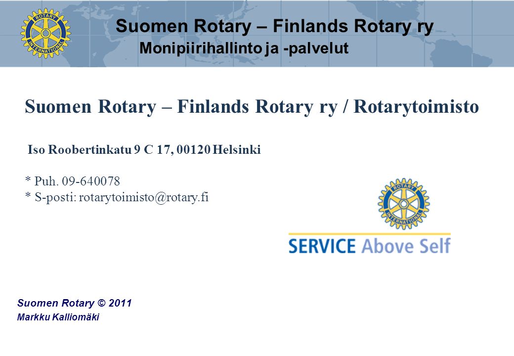 Suomen Rotary © 2011 Markku Kalliomäki Suomen Rotary – Finlands Rotary ry Suomen Rotary – Finlands Rotary ry / Rotarytoimisto Iso Roobertinkatu 9 C 17, Helsinki * Puh.
